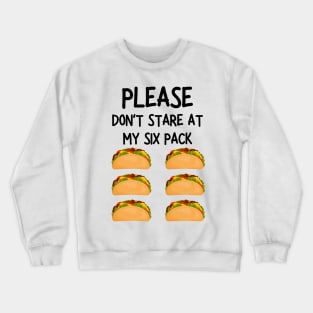 please don't stare at my six pack funny tacos Crewneck Sweatshirt